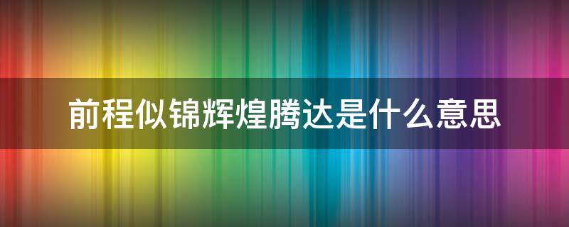 前程似锦辉煌腾达是什么意思（辉煌腾达啥意思）