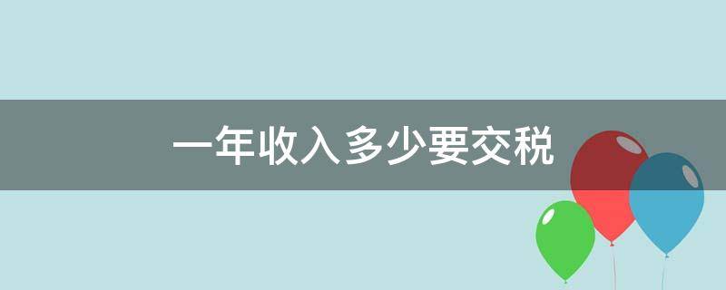 一年收入多少要交税（企业一年收入多少要交税）