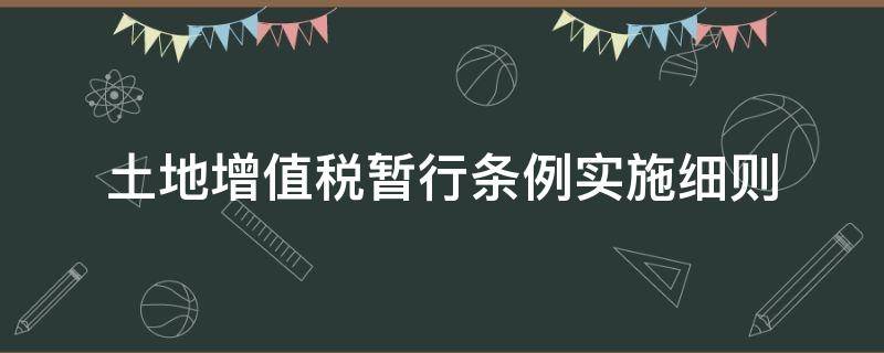 土地增值税暂行条例实施细则（土地增值税暂行条例实施细则第七条）