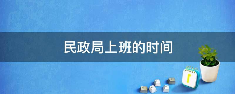 民政局上班的时间 民政局上班的时间查询