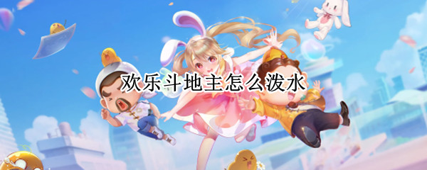 欢乐斗地主怎么泼水 斗地主怎么泼水