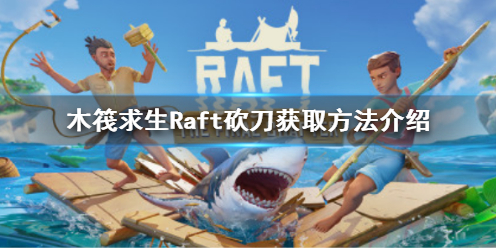 木筏求生Raft砍刀怎么获得 RAFT木筏求生