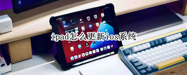 ipad怎么更新ios系统（苹果ipad怎么更新ios系统）