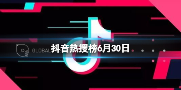 抖音热搜榜6月30日（抖音最新热搜）