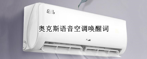 奥克斯语音空调唤醒词 奥克斯空调怎么关闭语音功能