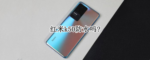 红米k50防水吗?（红米k40防水么?）