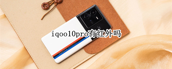 iqoo10pro有红外吗（iqoopro有没有红外线）