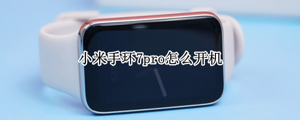 小米手环7pro怎么开机 小米Redmi手环怎么开机