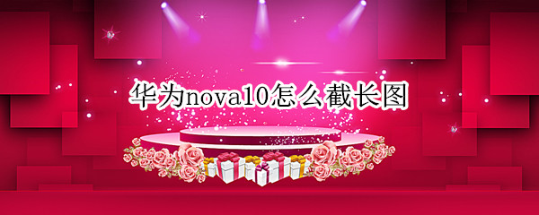 华为nova10怎么截长图（华为nova怎样截长图）