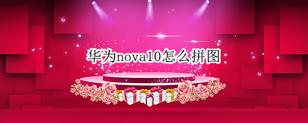 华为nova10怎么拼图（华为nova5拼图）