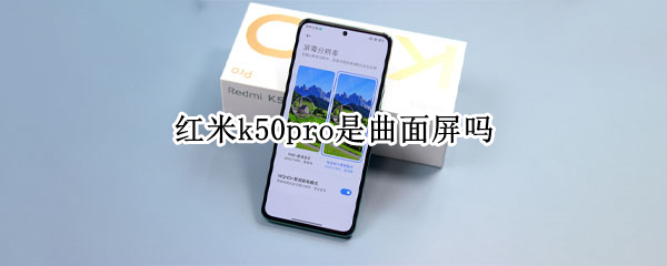 红米k50pro是曲面屏吗 红米k30pro是曲面屏吗