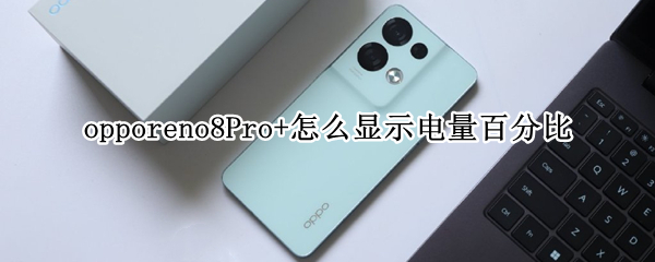 opporeno8Pro+怎么显示电量百分比（opporeno6pro怎么显示电量）