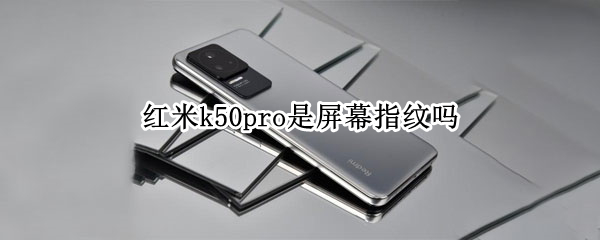 红米k50pro是屏幕指纹吗（红米k50采用屏下指纹）