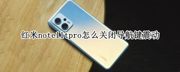 红米note11tpro怎么关闭导航键震动（红米note9pro按键震动怎么取消）