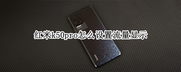 红米k50pro怎么设置流量显示 红米k40pro怎么设置通知栏流量显示