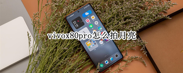 vivox80pro怎么拍月亮（vivox20plus怎么拍月亮）