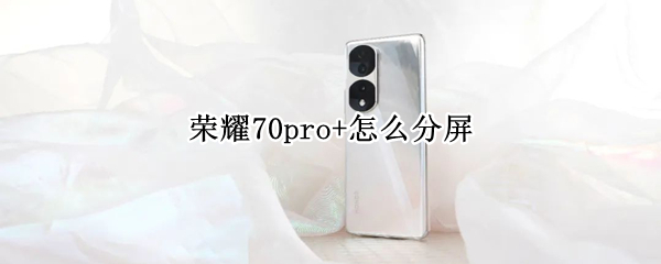 荣耀70pro+怎么分屏（荣耀v7pro怎么分屏）