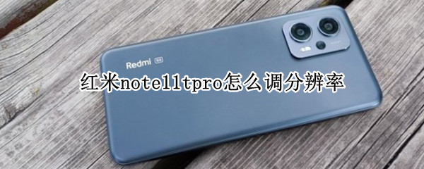 红米note11tpro怎么调分辨率（红米note10pro手机分辨率怎么调）