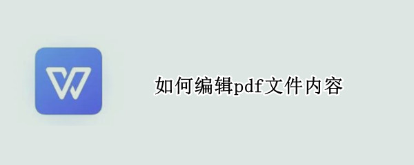 如何编辑pdf文件内容 pdf文件怎么编辑修改内容