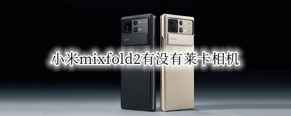 小米mixfold2有没有莱卡相机