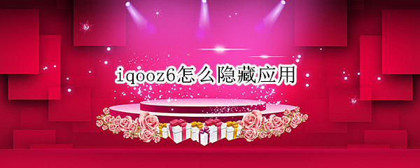 iqooz6怎么隐藏应用 iQOO7怎么隐藏应用