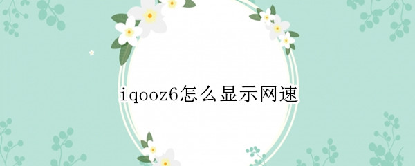 iqooz6怎么显示网速（iqoo手机怎么显示网速）