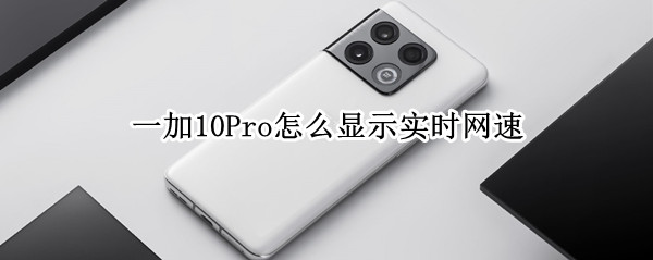 一加10Pro怎么显示实时网速 小米10pro怎么显示实时网速