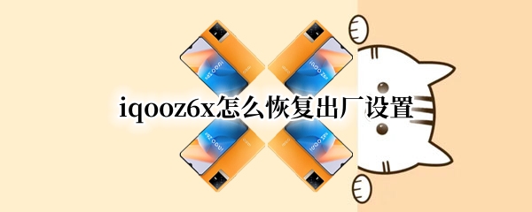 iqooz6x怎么恢复出厂设置（iqooz1x怎样恢复出厂设置）