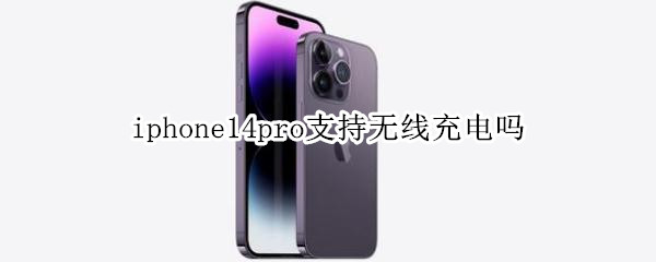 iphone14pro支持无线充电吗 iphone11pro是否支持无线充电