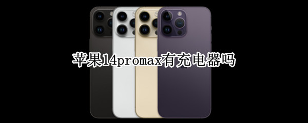 苹果14promax有充电器吗 苹果13pro max有充电器吗