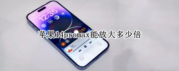 苹果14promax能放大多少倍（苹果11promax可以放大多少倍）