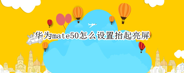 华为mate50怎么设置抬起亮屏（华为mate10抬手亮屏怎么设置）