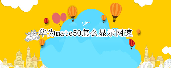 华为mate50怎么显示网速 华为如何显示网速