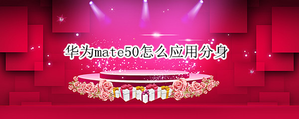 华为mate50怎么应用分身 华为mate40怎么应用分身