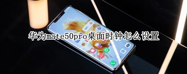 华为mate50pro桌面时钟怎么设置（华为mate30pro怎么设置主屏幕时钟）