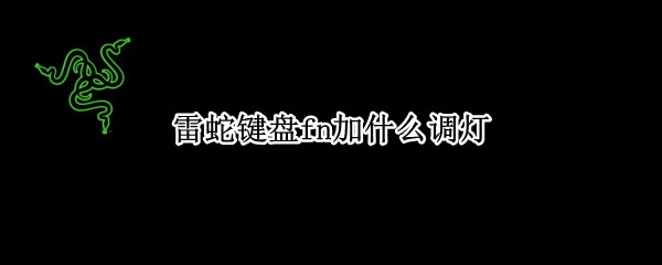 雷蛇键盘fn加什么调灯 雷蛇键盘怎么调灯