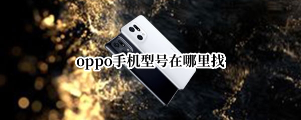 oppo手机型号在哪里找（oppo手机型号怎么找）