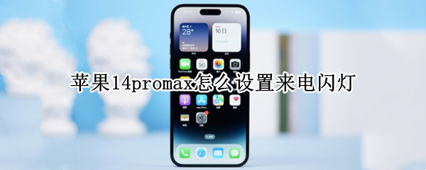 苹果14promax怎么设置来电闪灯（iphone12promax来电闪光灯怎么设置）