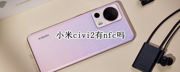 小米civi2有nfc吗（小米civi2有NFC吗）