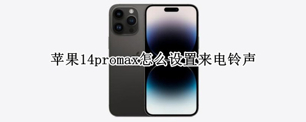 苹果14promax怎么设置来电铃声 苹果11promax怎么设置来电铃声