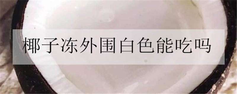 椰子冻外围白色能吃吗