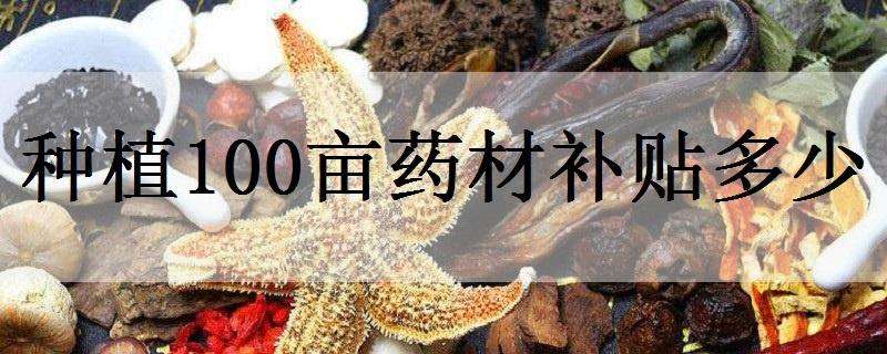 种植100亩药材补贴多少