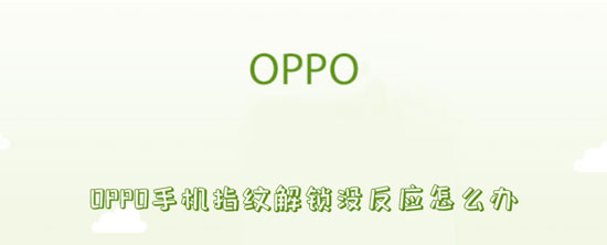 OPPO手机指纹解锁没反应怎么办 oppo手机指纹解锁功能不见了怎么办