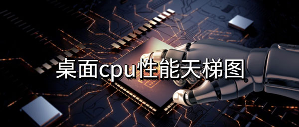 桌面cpu性能天梯图排行榜2022最新版 2018最新电脑cpu性能天梯图