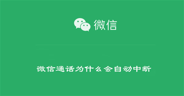 微信通话为什么会自动中断（为什么微信通话会自己中断）