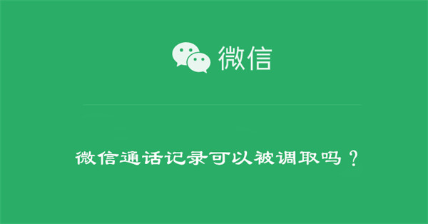 微信通话记录可以被调取吗？ 公安机关微信通话记录可以被调取吗