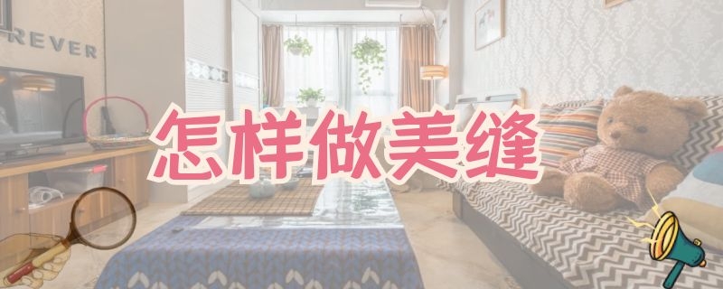 怎样做美缝（怎样做美缝又快又好）