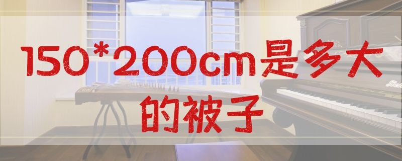 150*200cm是多大的被子 150x200cm是多大的被子