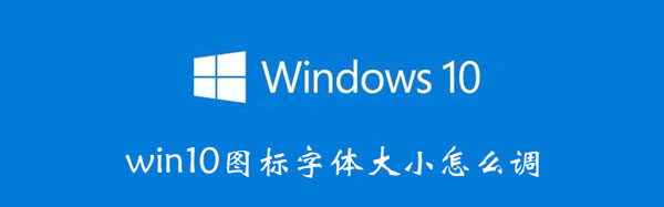 win10图标字体大小怎么调 win10图标字体大小调不了