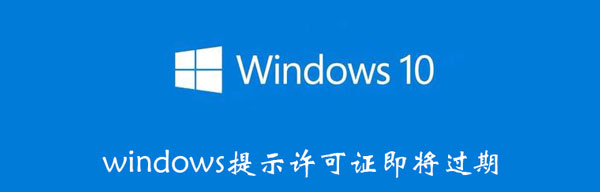 windows提示许可证即将过期（你的windows许可证即将过期是怎么回事）